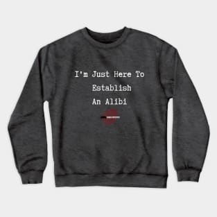 Here To Establish An Alibi Crewneck Sweatshirt